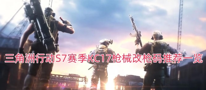 三角洲行动S7赛季KC17枪械改枪码推荐一览