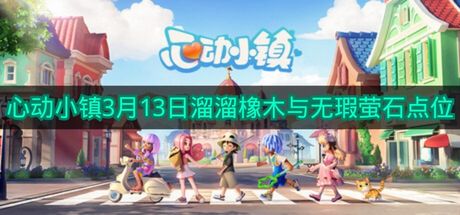《心动小镇》3月13日溜溜橡木与无瑕萤石点位
