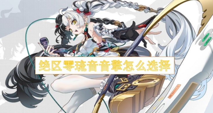 绝区零琉音音擎怎么选择