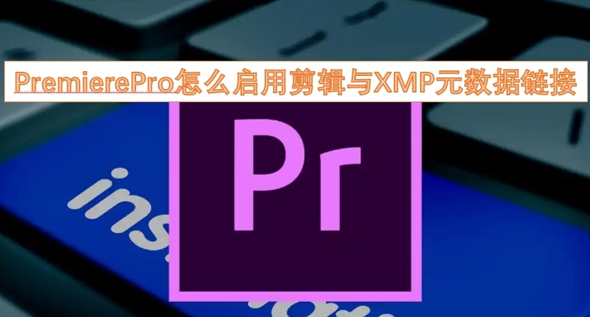 PremierePro怎么启用剪辑与XMP元数据链接