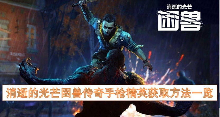 消逝的光芒困兽传奇手枪精英获取方法一览