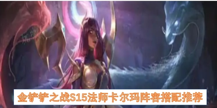 金铲铲之战S15法师卡尔玛阵容搭配推荐