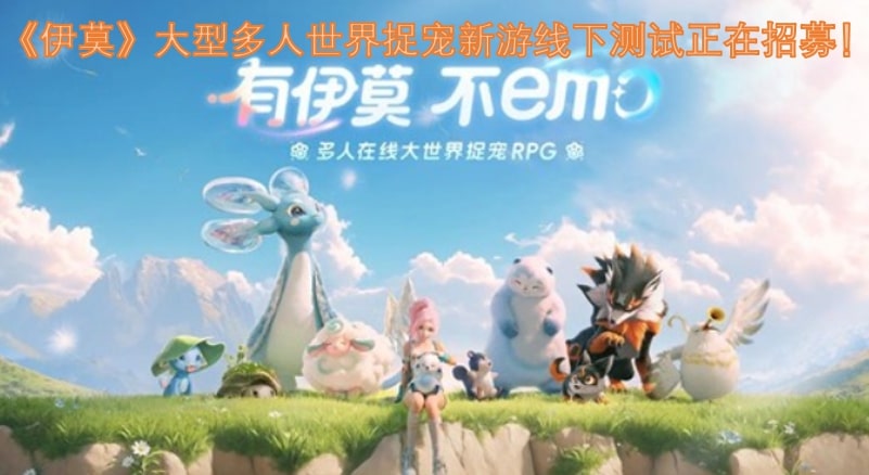 《伊莫》大型多人世界捉宠新游线下测试正在招募！