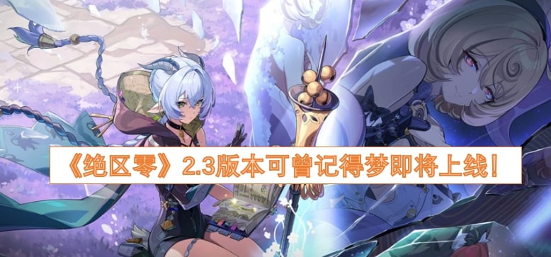 《绝区零》2.3版本可曾记得梦即将上线！
