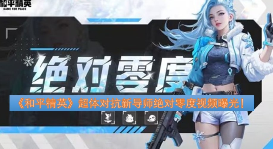 《和平精英》超体对抗新导师绝对零度视频曝光！